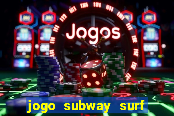 jogo subway surf ganhar dinheiro de verdade